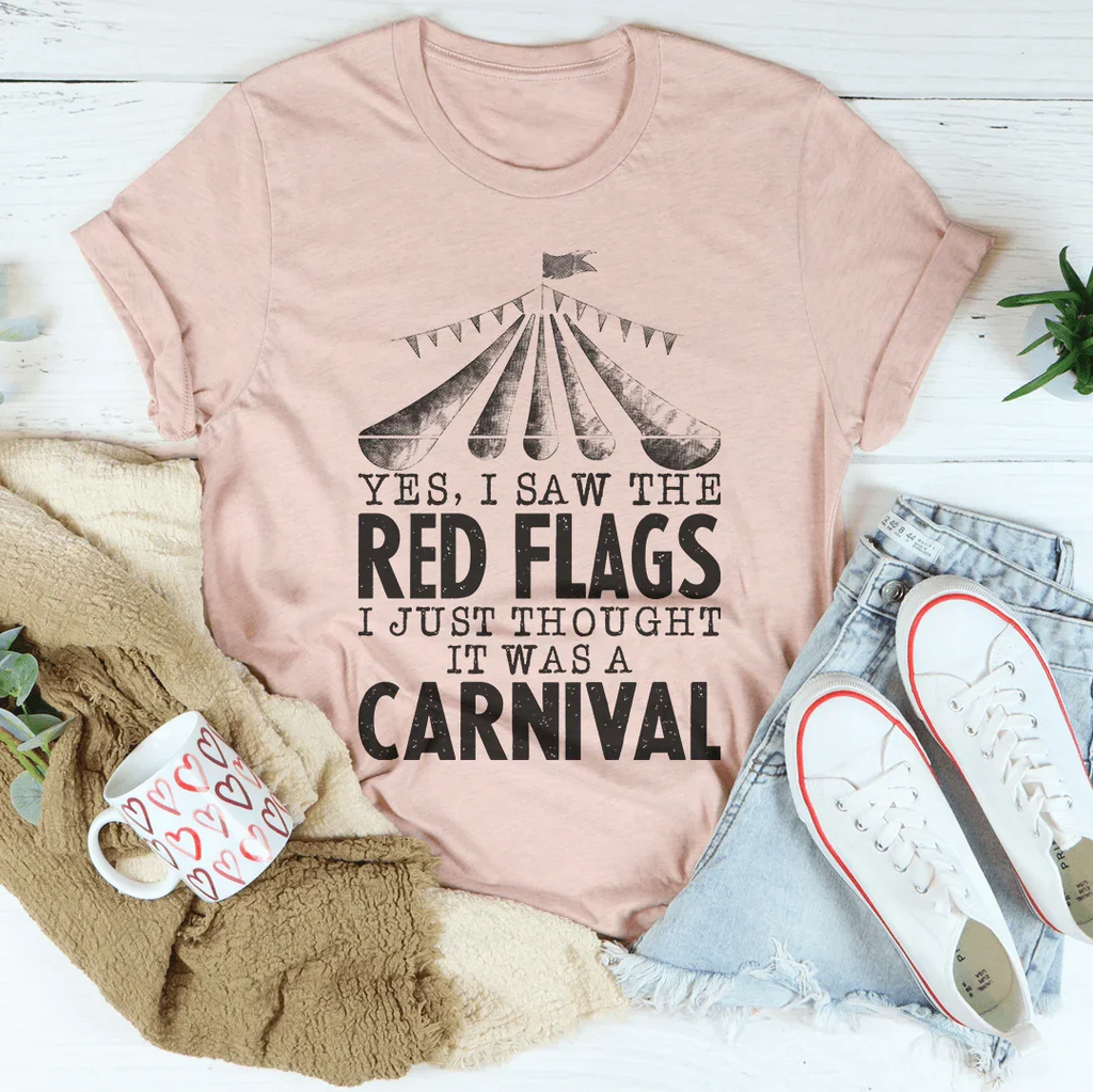 Yes I Saw The Red Flags I Just Thought It Was A Carnival Tee Peachy Sunday