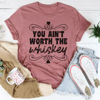 You Ain't Worth The Whiskey Tee