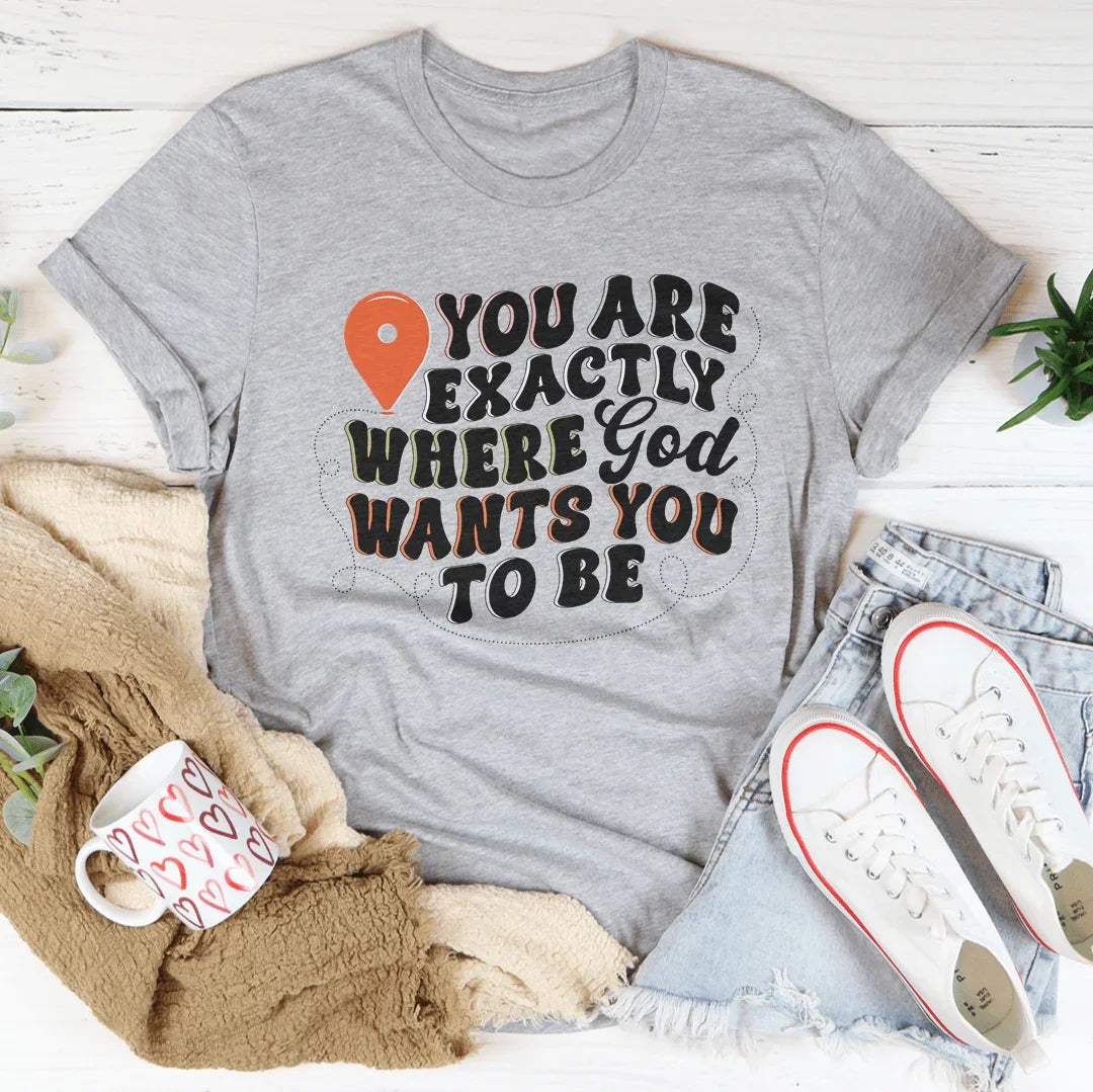 You Are Exactly Where God Wants You To Be Tee Peachy Sunday