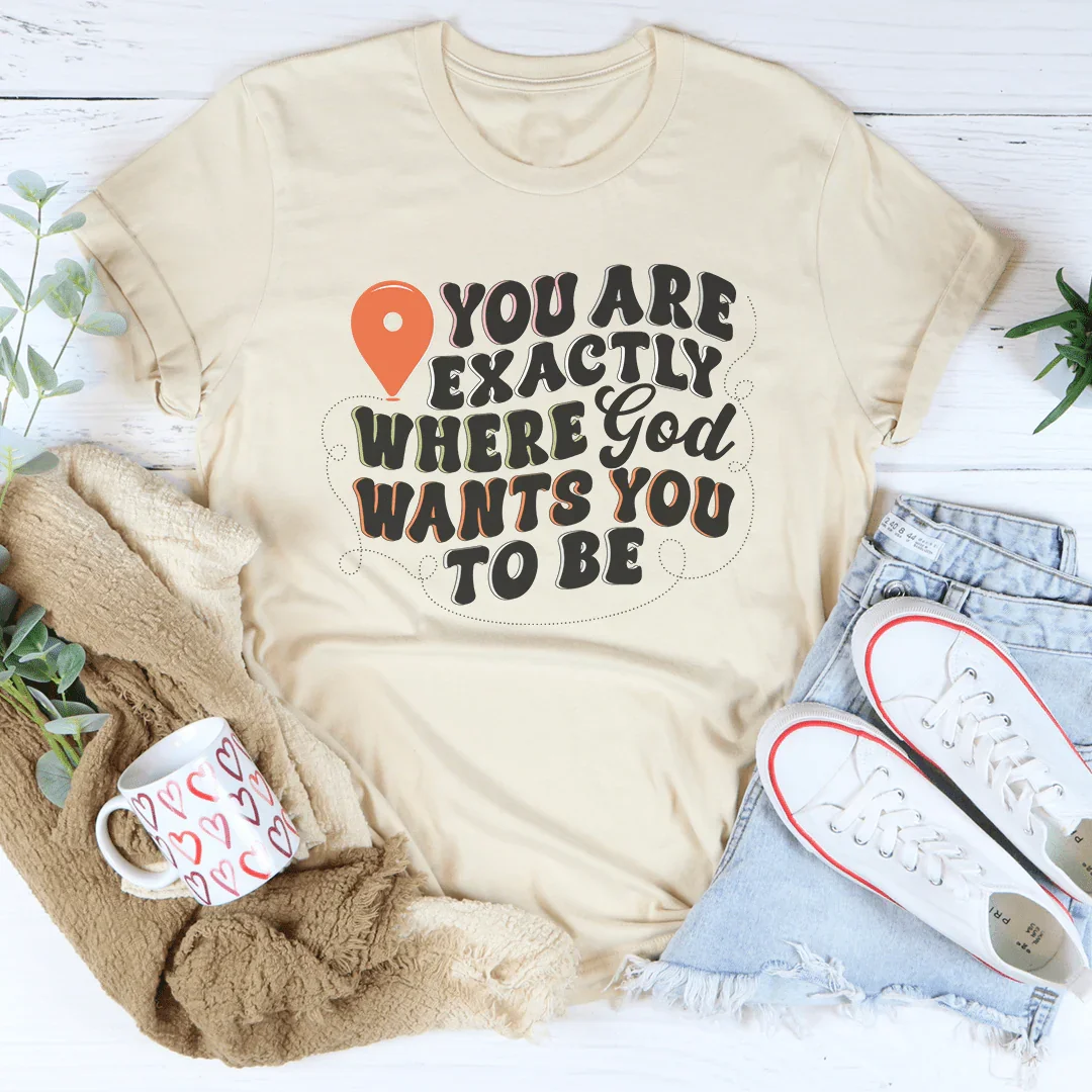 You Are Exactly Where God Wants You To Be Tee Peachy Sunday