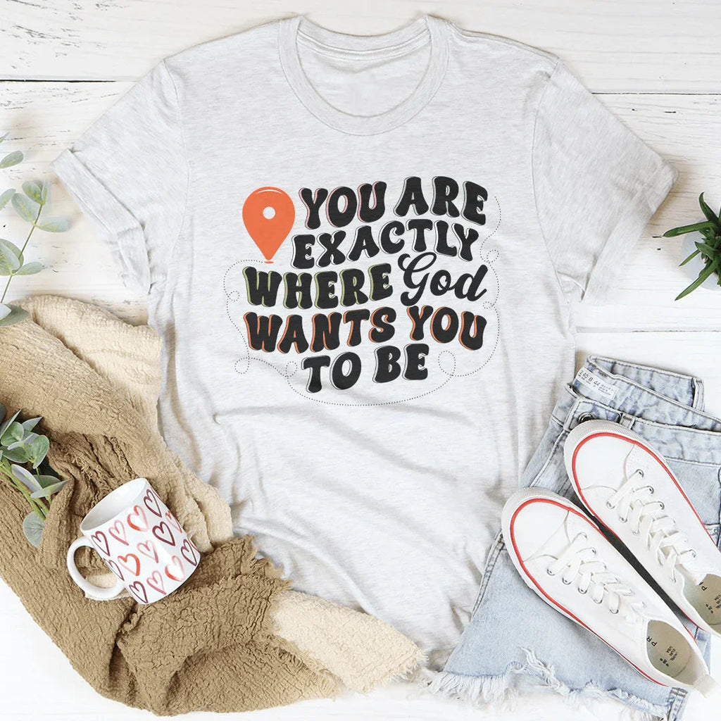 You Are Exactly Where God Wants You To Be Tee Peachy Sunday