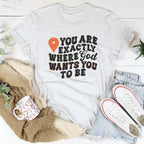 You Are Exactly Where God Wants You To Be Tee Peachy Sunday
