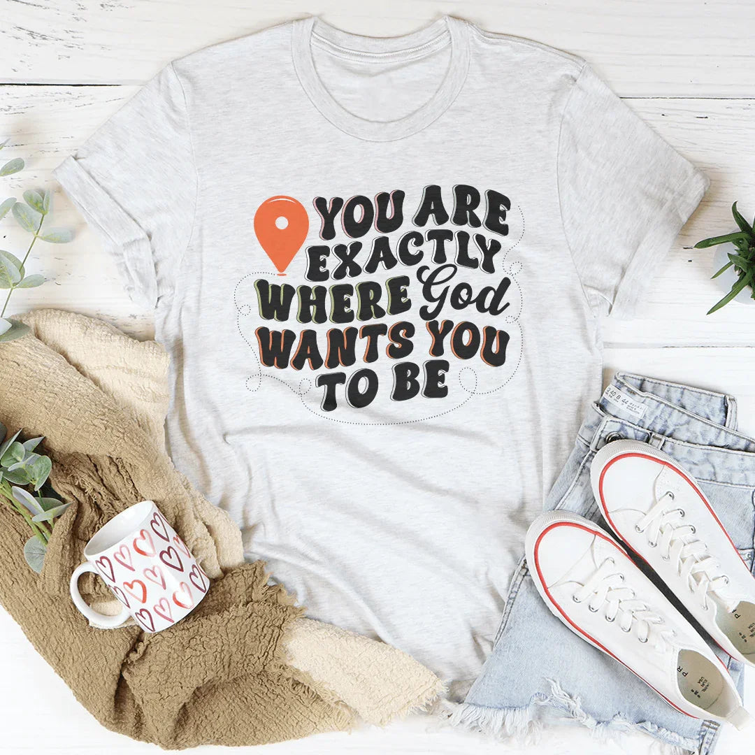 You Are Exactly Where God Wants You To Be Tee Peachy Sunday