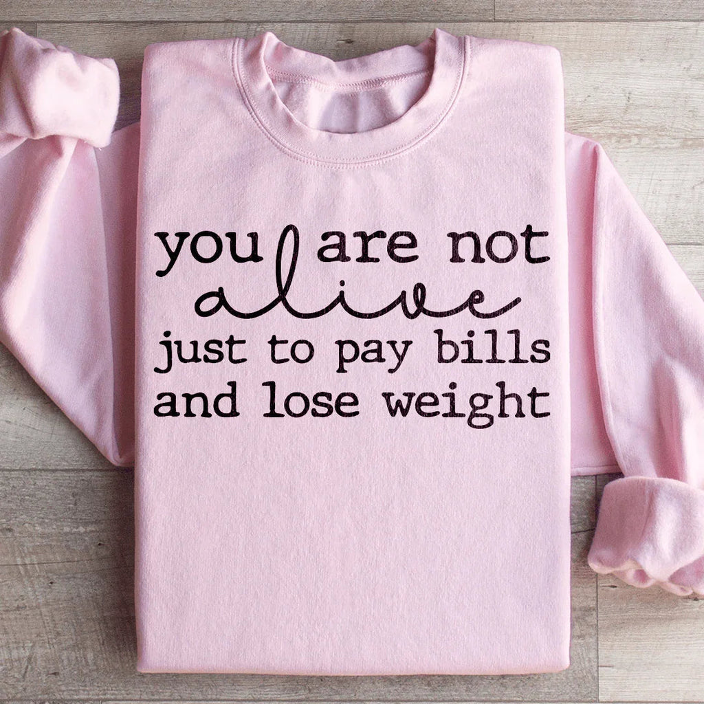 You Are Not Alive Just To Pay Bills And Lose Weight Sweatshirt Peachy Sunday