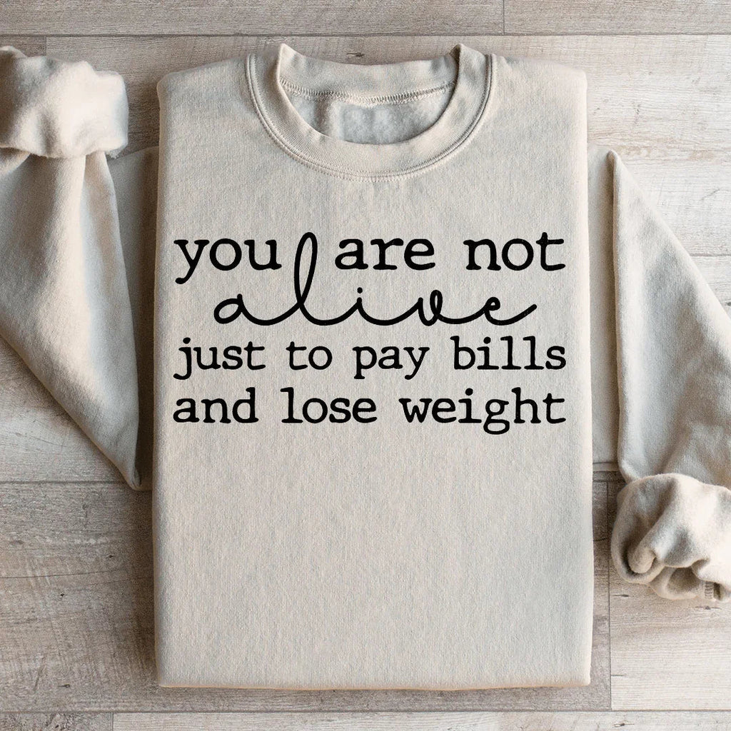 You Are Not Alive Just To Pay Bills And Lose Weight Sweatshirt Peachy Sunday