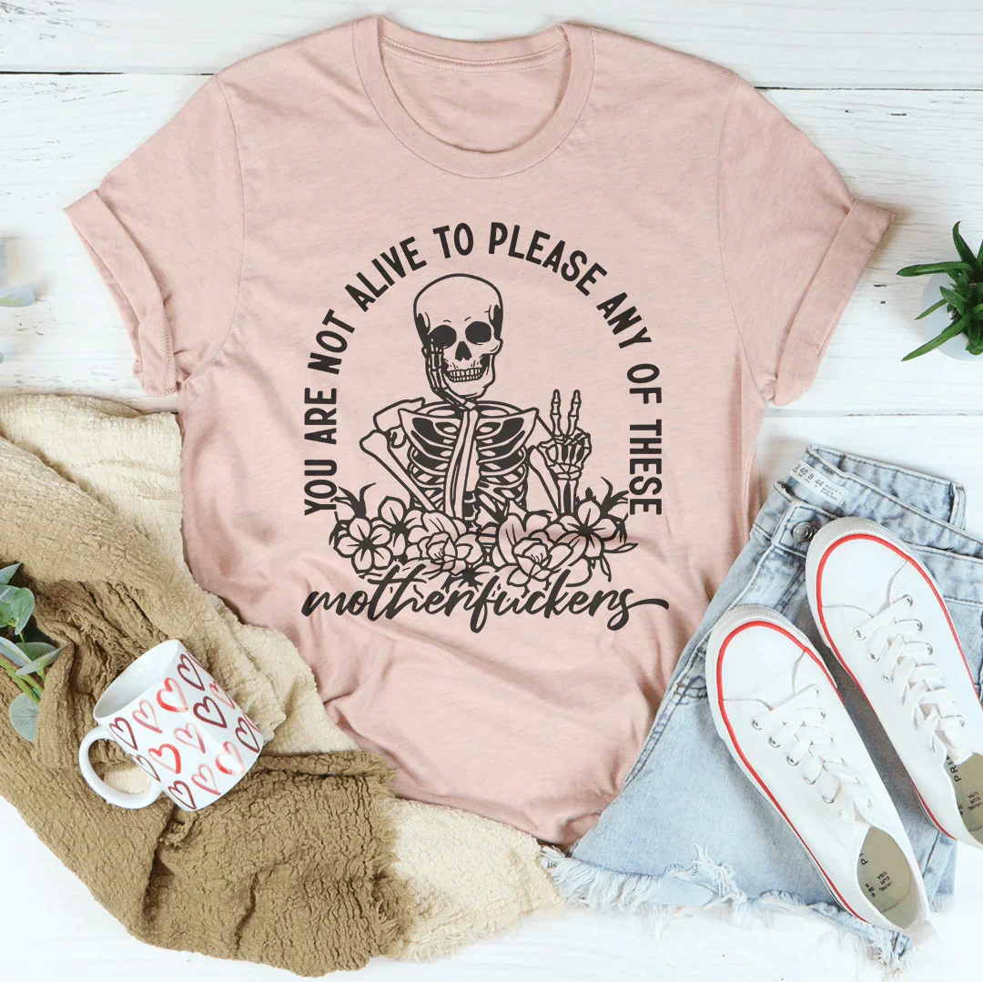 You Are Not Alive To Please Any Of These MF's Tee Peachy Sunday