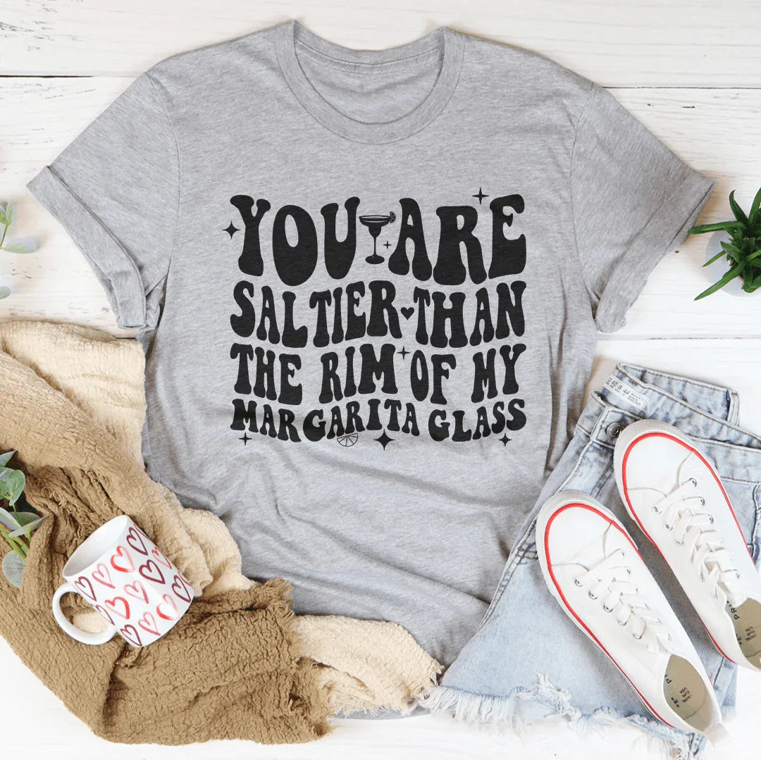 You Are Saltier Than The Rim Of My Margarita Glass Tee Peachy Sunday