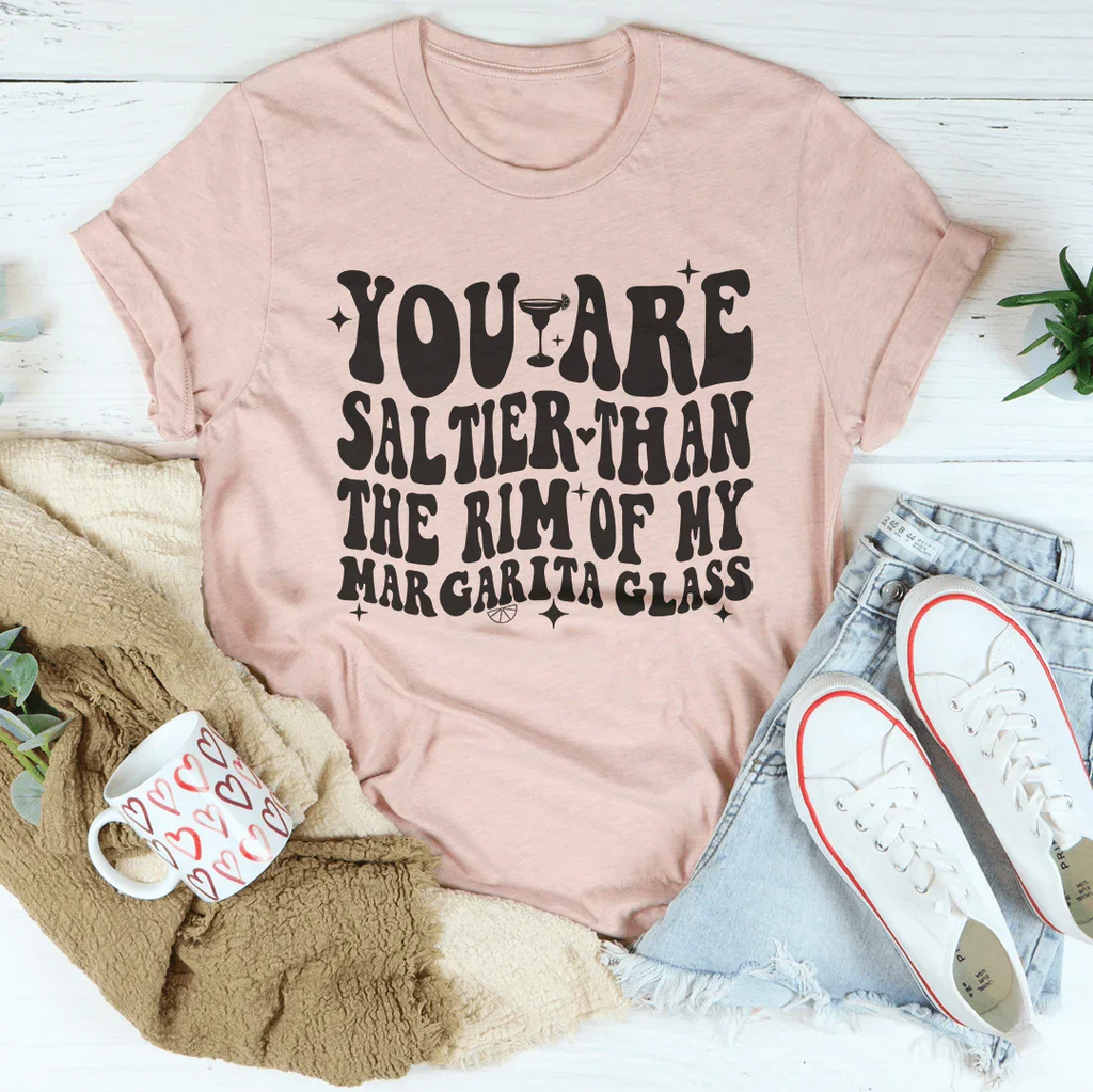 You Are Saltier Than The Rim Of My Margarita Glass Tee Peachy Sunday