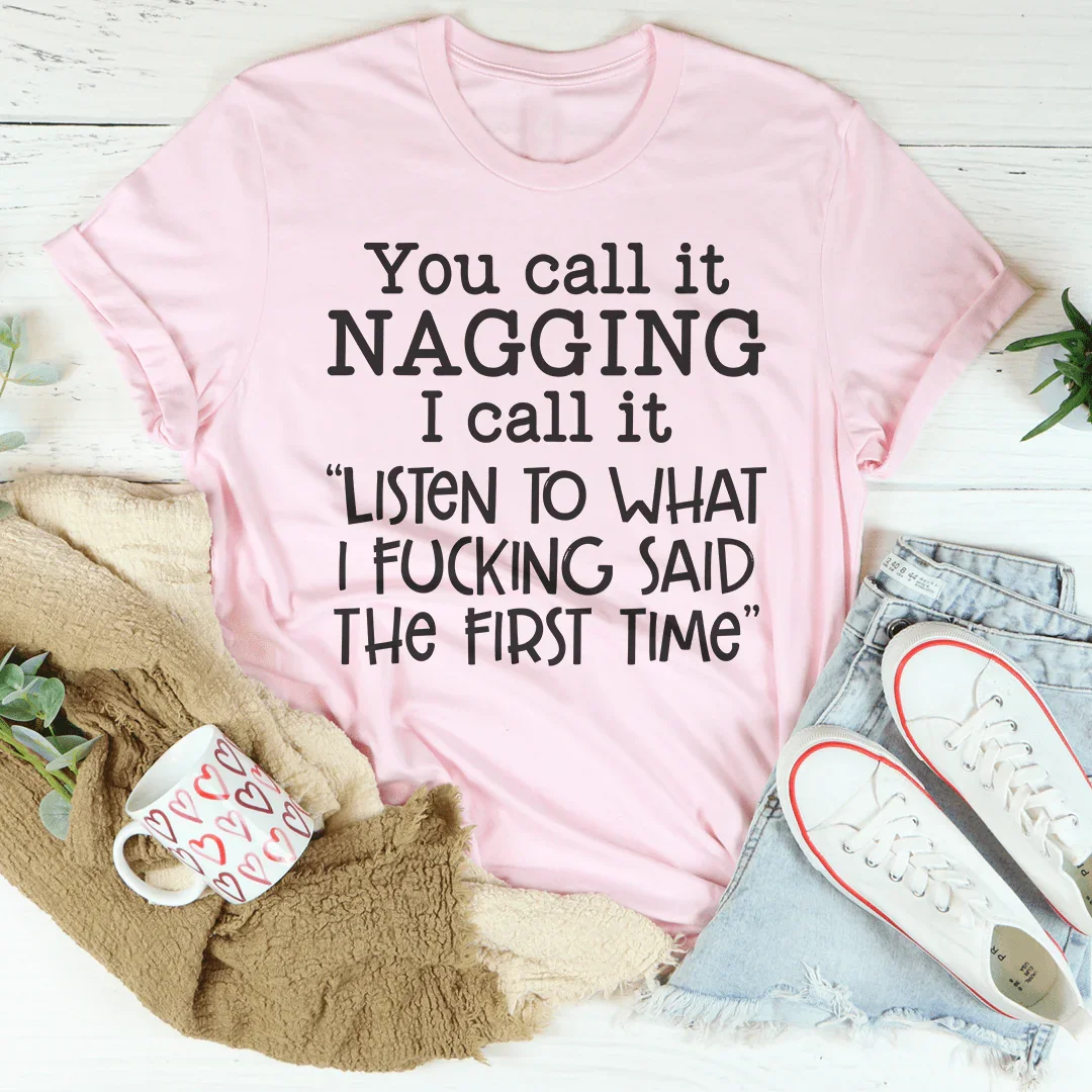 You Call It Nagging I Call It Listen To What I Said The First Time Tee Peachy Sunday