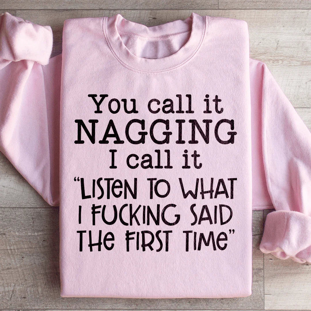 You Call It Nagging I Call It Listen To What I Said The First Time Sweatshirt Peachy Sunday