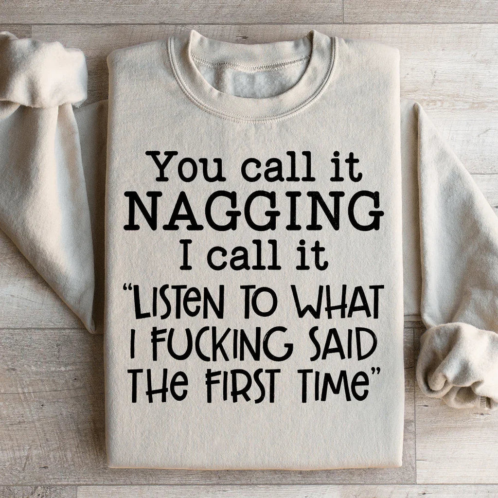 You Call It Nagging I Call It Listen To What I Said The First Time Sweatshirt Peachy Sunday