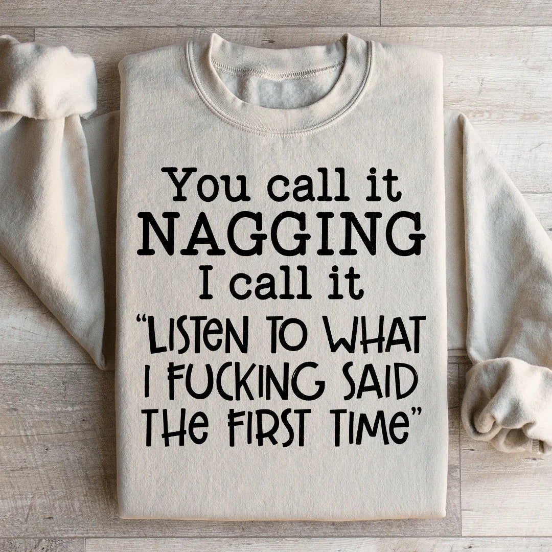 You Call It Nagging I Call It Listen To What I Said The First Time Sweatshirt Peachy Sunday