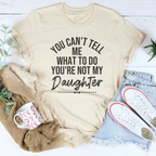You Can't Tell Me What To Do You're Not My Daughter Tee - SJB-DIAMOND ELITES