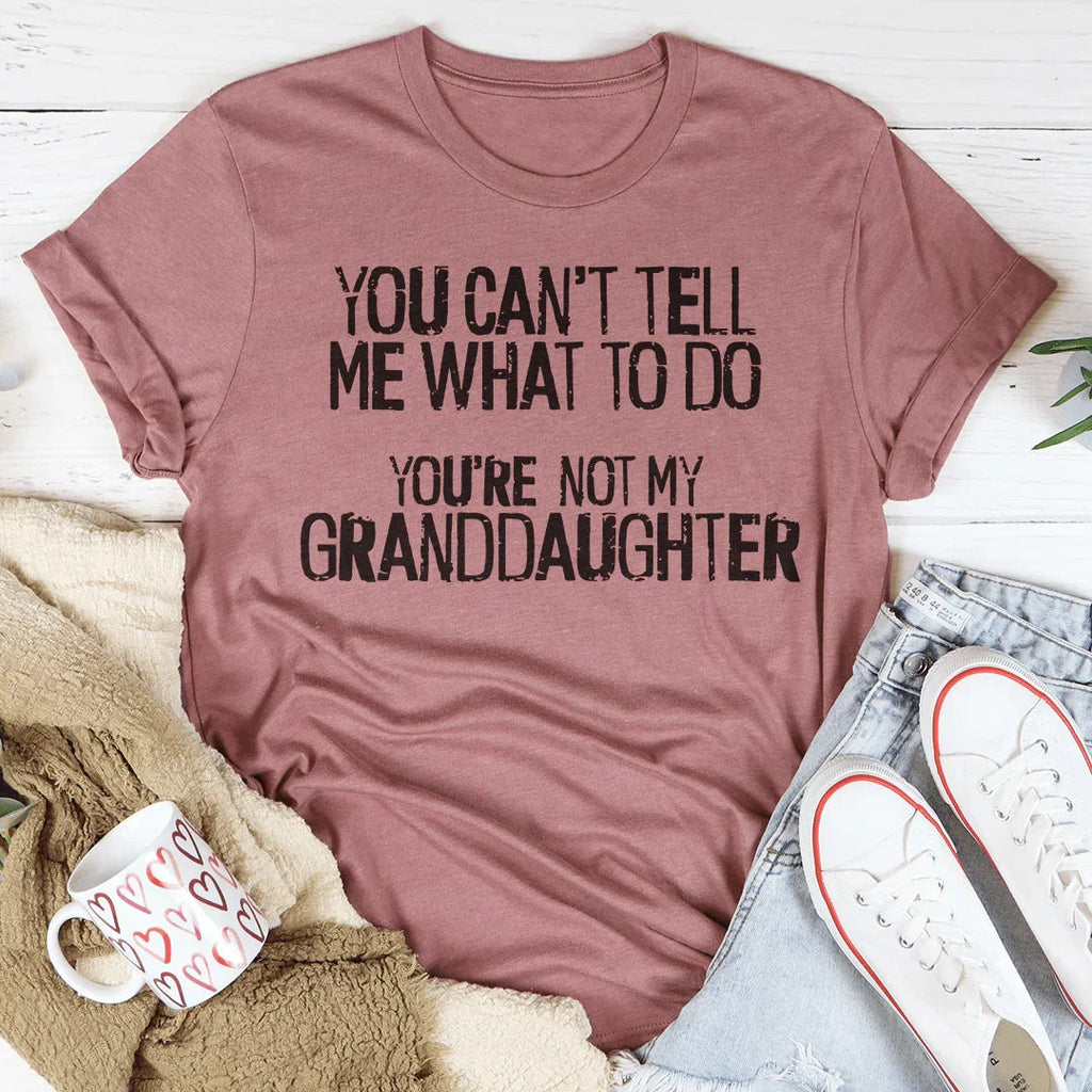 You Can't Tell Me What To Do You're Not My Granddaughter Tee Peachy Sunday