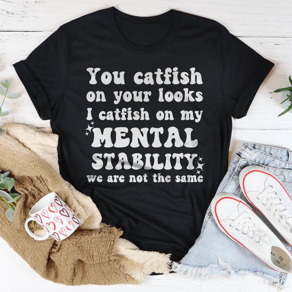 You Catfish On Your Looks I Catfish On My Mental Stability We Are Not The Same Tee Peachy Sunday