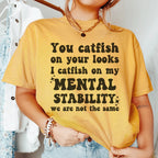 You Catfish On Your Looks I Catfish On My Mental Stability We Are Not The Same Tee Peachy Sunday