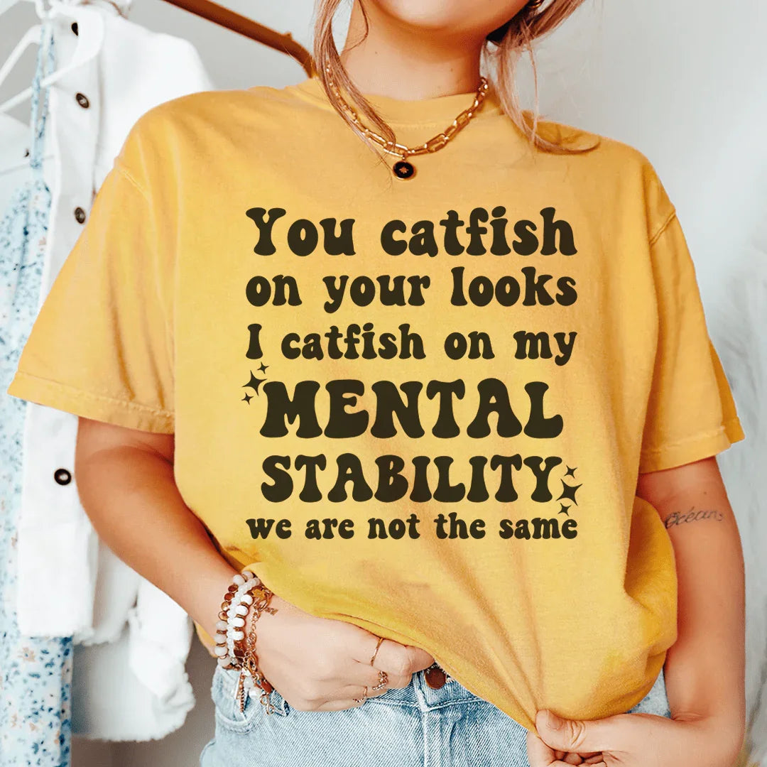 You Catfish On Your Looks I Catfish On My Mental Stability We Are Not The Same Tee Peachy Sunday