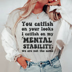You Catfish On Your Looks I Catfish On My Mental Stability We Are Not The Same Tee Peachy Sunday