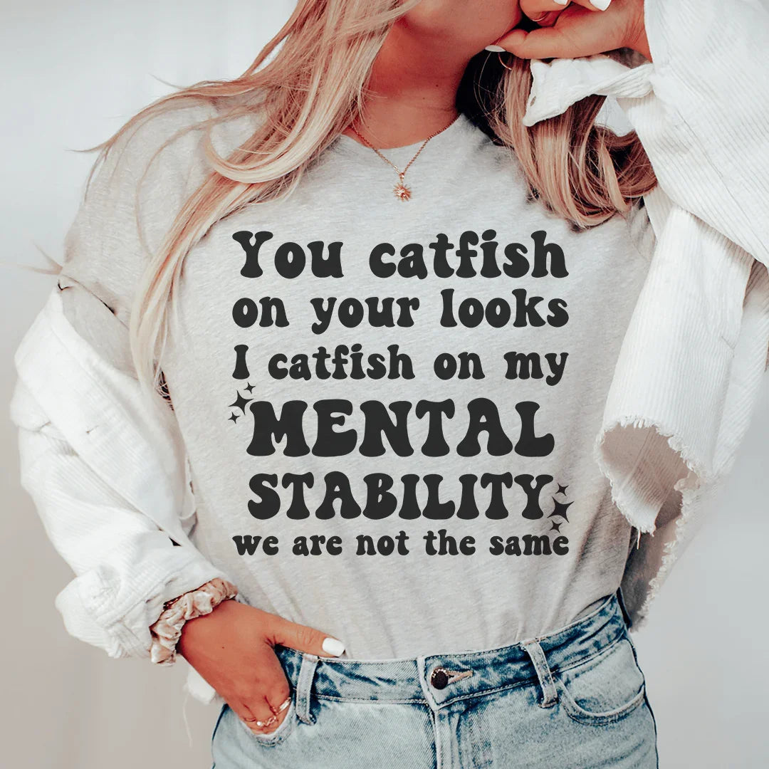 You Catfish On Your Looks I Catfish On My Mental Stability We Are Not The Same Tee Peachy Sunday