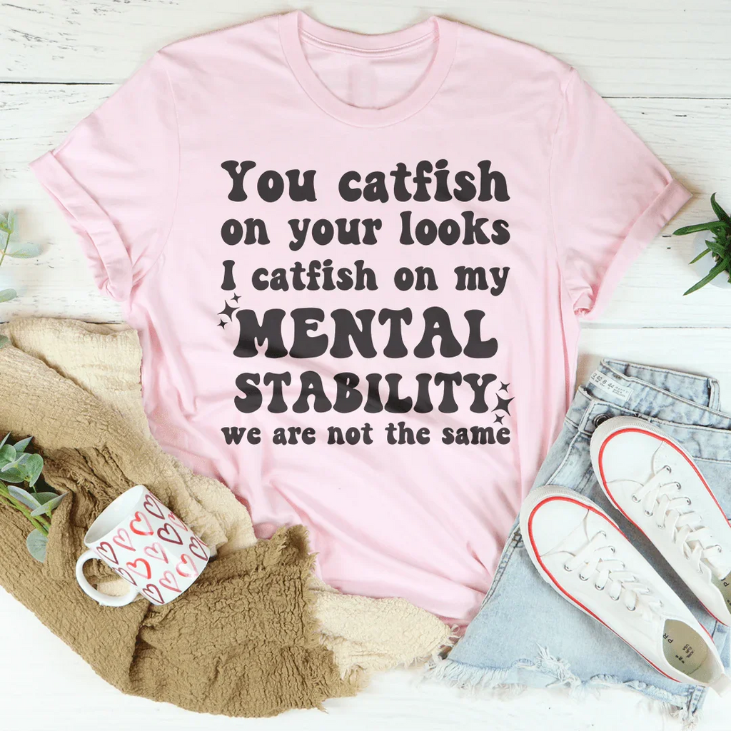 You Catfish On Your Looks I Catfish On My Mental Stability We Are Not The Same Tee Peachy Sunday