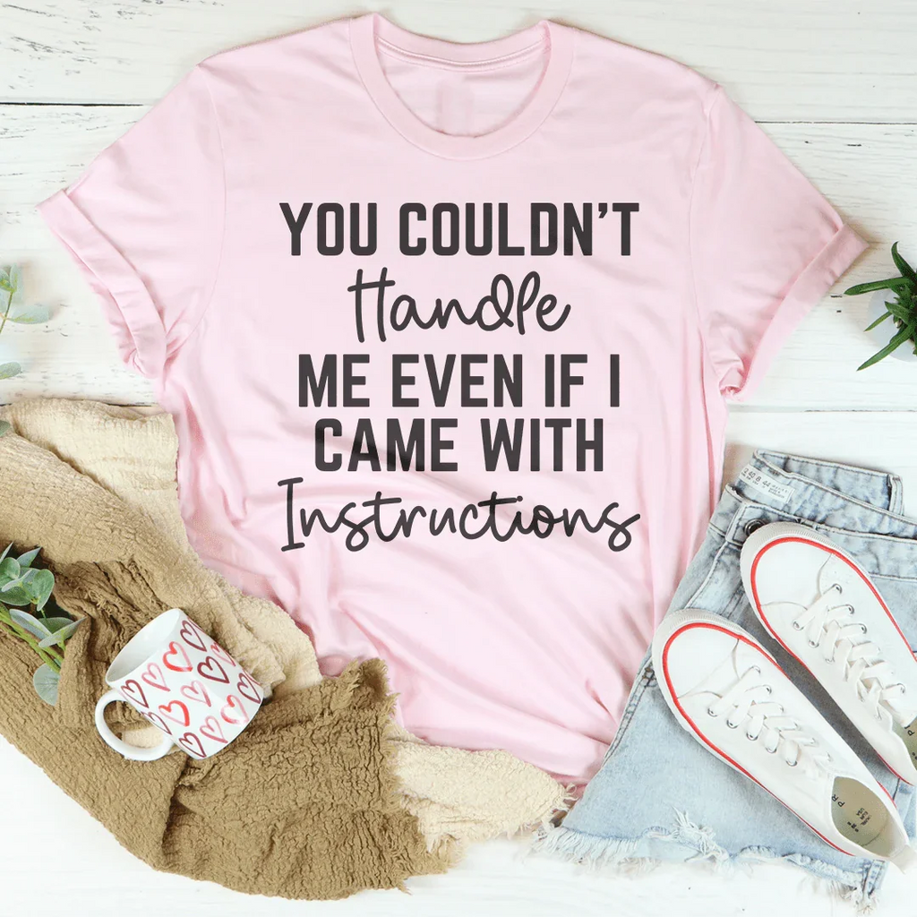 You Couldn't Handle Me Even If I Came With Instructions Tee Peachy Sunday
