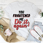 You Frightened Me Tee