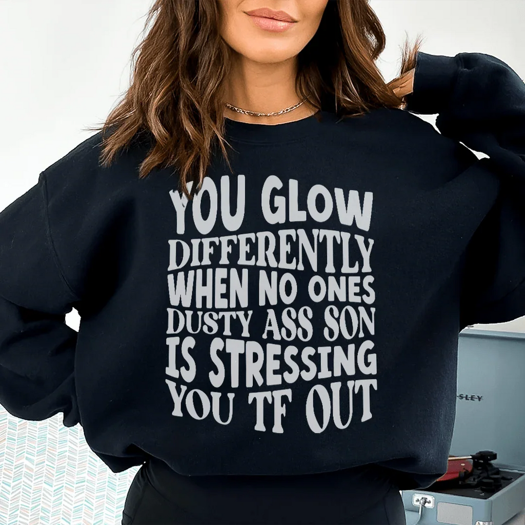 You Glow Differently When No Ones Dusty A-s Son Is Stressing You TF Out Sweatshirt Peachy Sunday