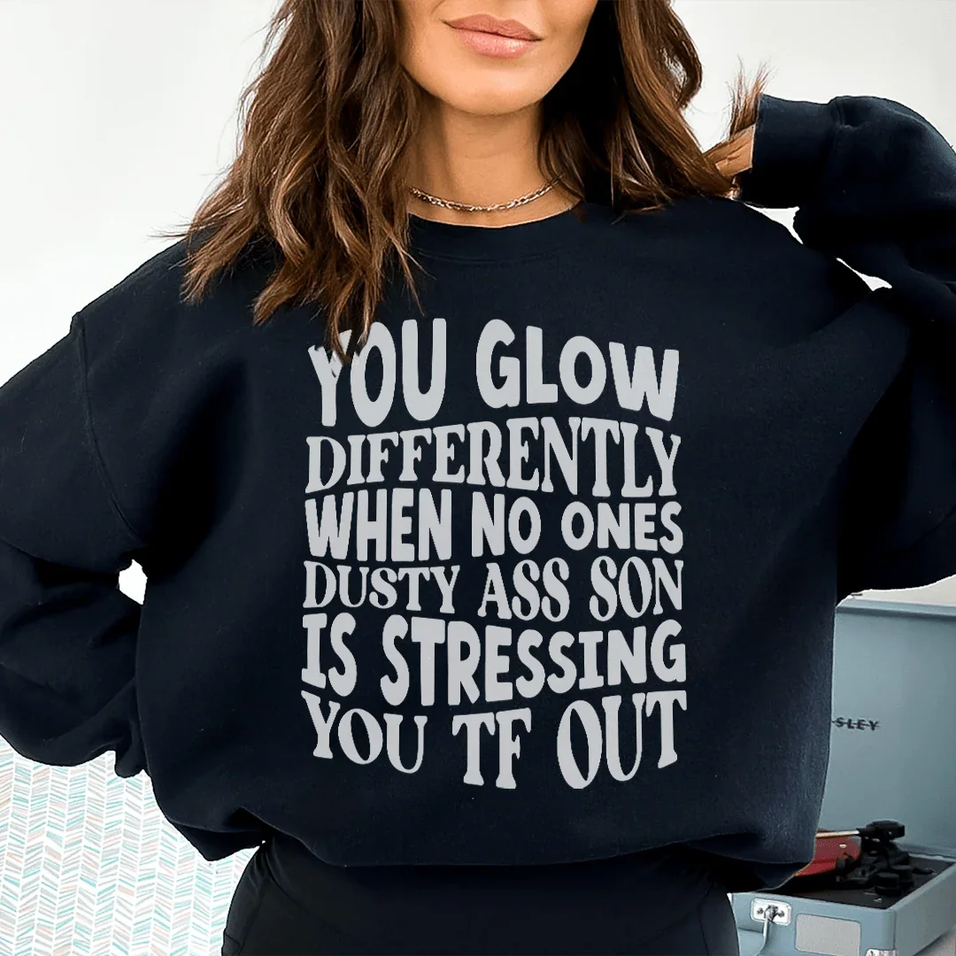 You Glow Differently When No Ones Dusty A-s Son Is Stressing You TF Out Sweatshirt Peachy Sunday