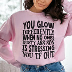 You Glow Differently When No Ones Dusty A-s Son Is Stressing You TF Out Sweatshirt Peachy Sunday