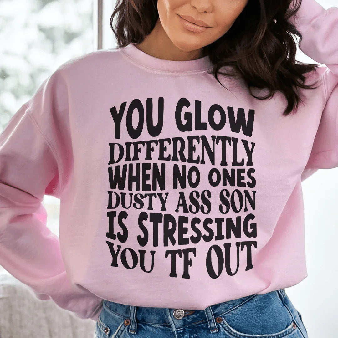 You Glow Differently When No Ones Dusty A-s Son Is Stressing You TF Out Sweatshirt Peachy Sunday