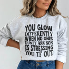 You Glow Differently When No Ones Dusty A-s Son Is Stressing You TF Out Sweatshirt Peachy Sunday