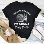 You Guys Go Ahead I'm Gonna Dilly Dally Tee