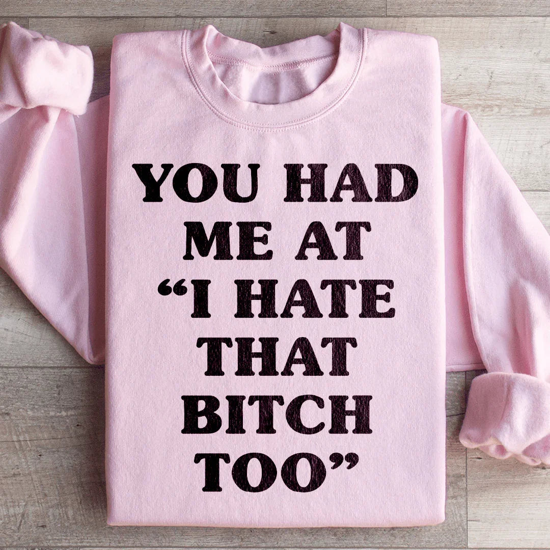 You Had Me At I Hate That B Too Sweatshirt Peachy Sunday