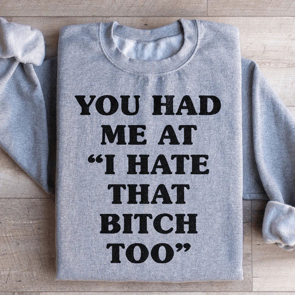 You Had Me At I Hate That B Too Sweatshirt Peachy Sunday