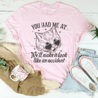 You Had Me At We'll Make It Look Like An Accident Tee Peachy Sunday
