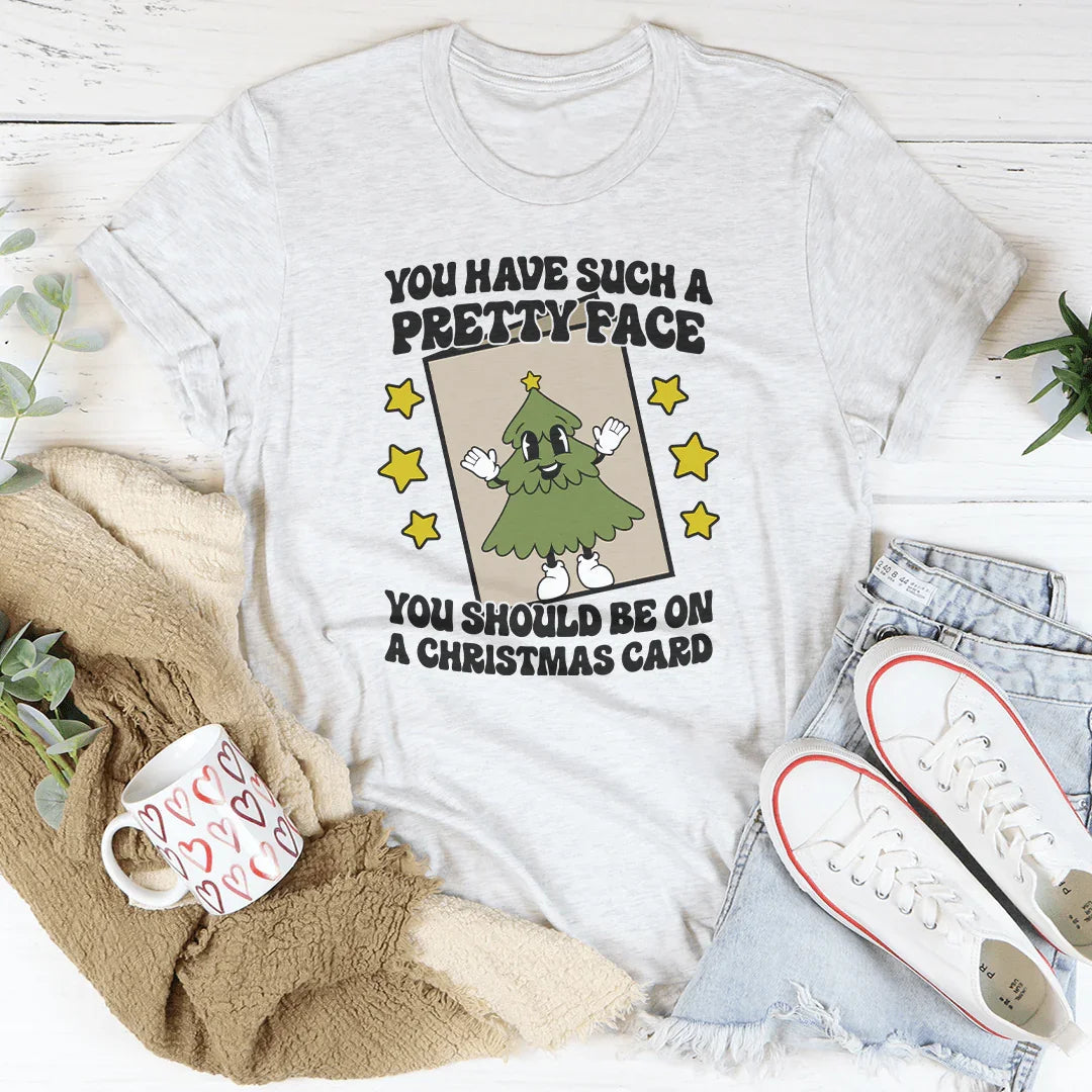 You Have Such A Pretty Face You Should Be On A Christmas Card Tee Peachy Sunday