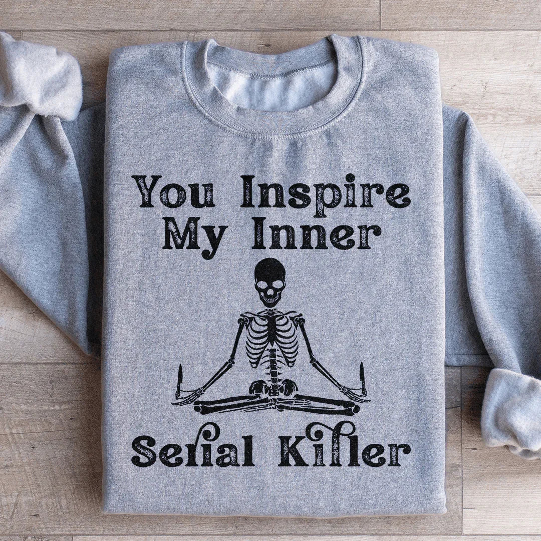 You Inspire My Inner Serial Killer Sweatshirt Peachy Sunday