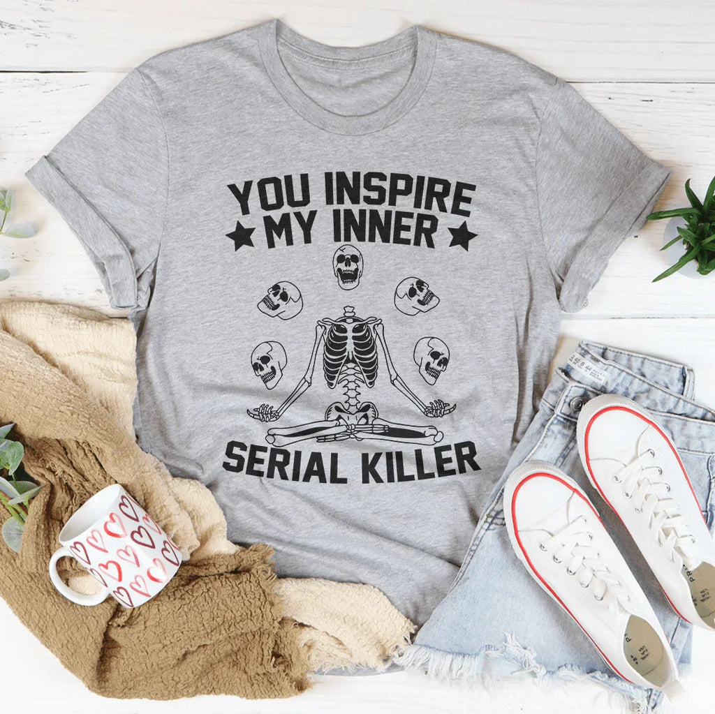 You Inspire My Inner Serial Killer Tee Peachy Sunday