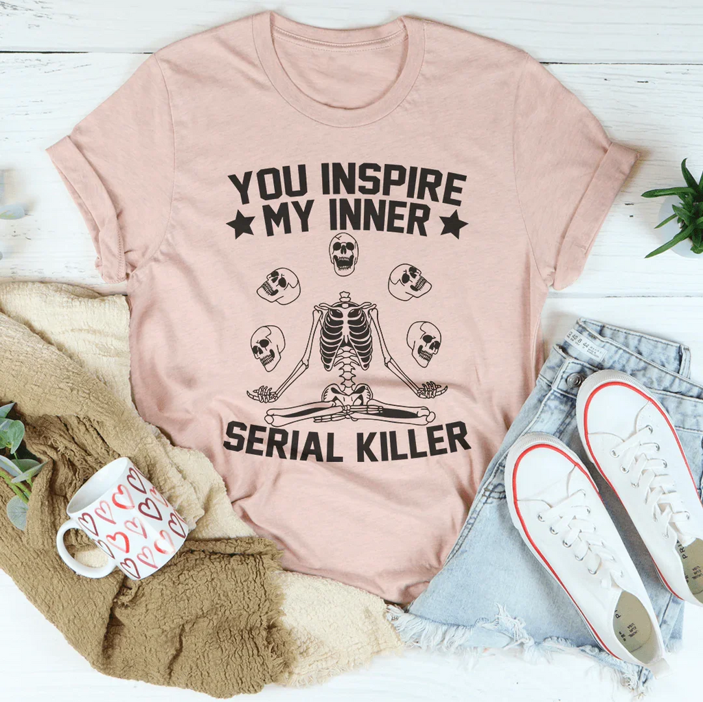 You Inspire My Inner Serial Killer Tee Peachy Sunday