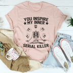 You Inspire My Inner Serial Killer Tee Peachy Sunday