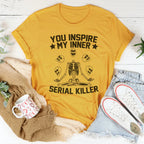 You Inspire My Inner Serial Killer Tee Peachy Sunday