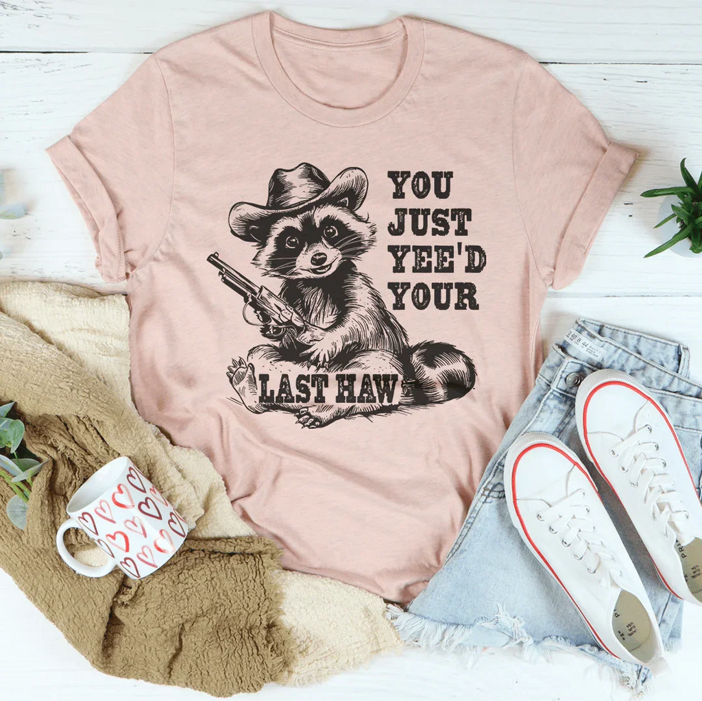 You Just Yee'd Your Last Haw Tee Peachy Sunday