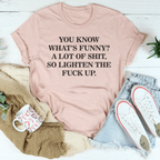 You Know What’s Funny A Lot Of S* So Lighten The F* Up Tee Peachy Sunday