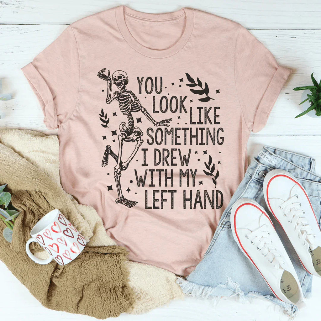 You Look Like Something I Drew With My Left Hand Tee Peachy Sunday