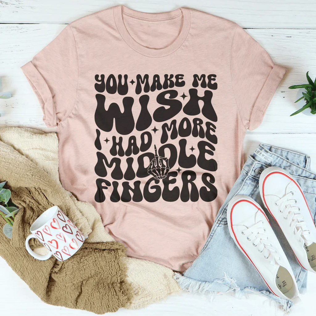 You Make Me Wish I Had More Middle Fingers Tee Peachy Sunday