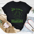 You Need To Relax Best I Can Do Is Dissociate Tee