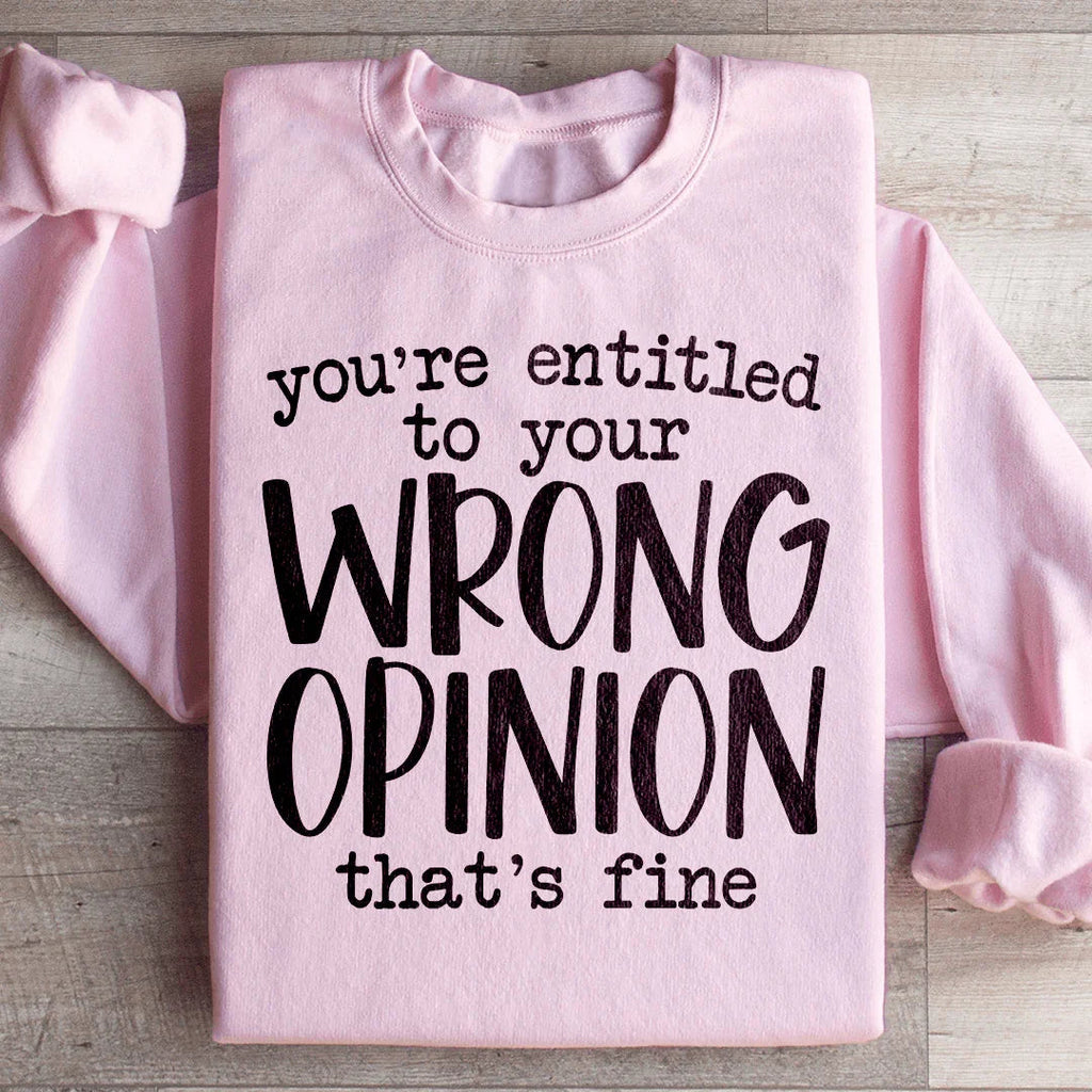 You're Entitled To Your Wrong Opinion Sweatshirt Peachy Sunday