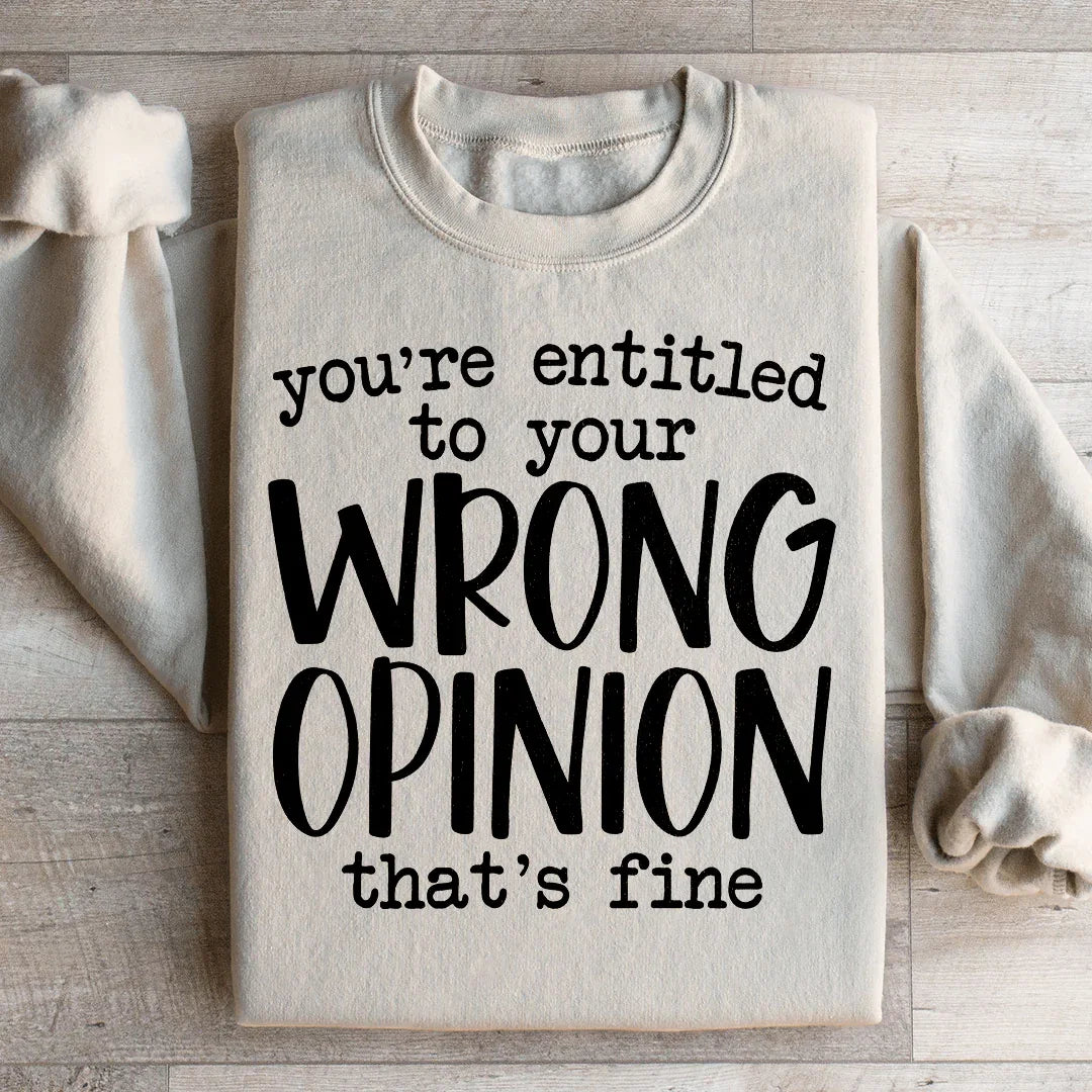 You're Entitled To Your Wrong Opinion Sweatshirt Peachy Sunday
