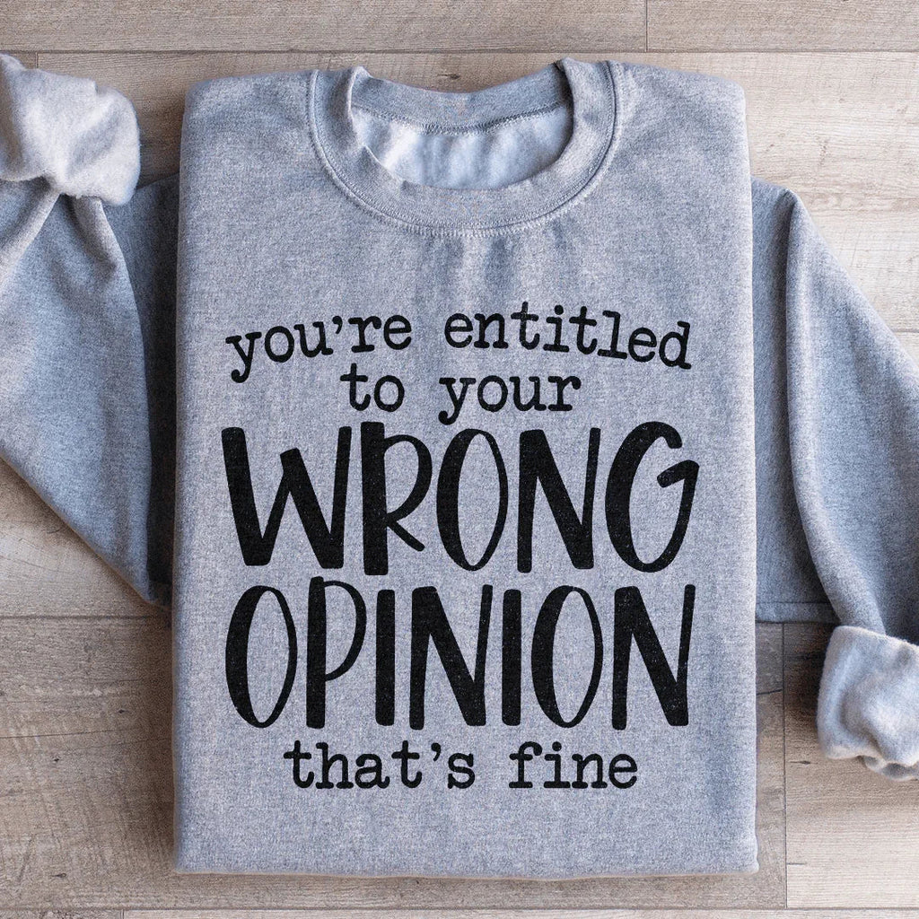You're Entitled To Your Wrong Opinion Sweatshirt Peachy Sunday