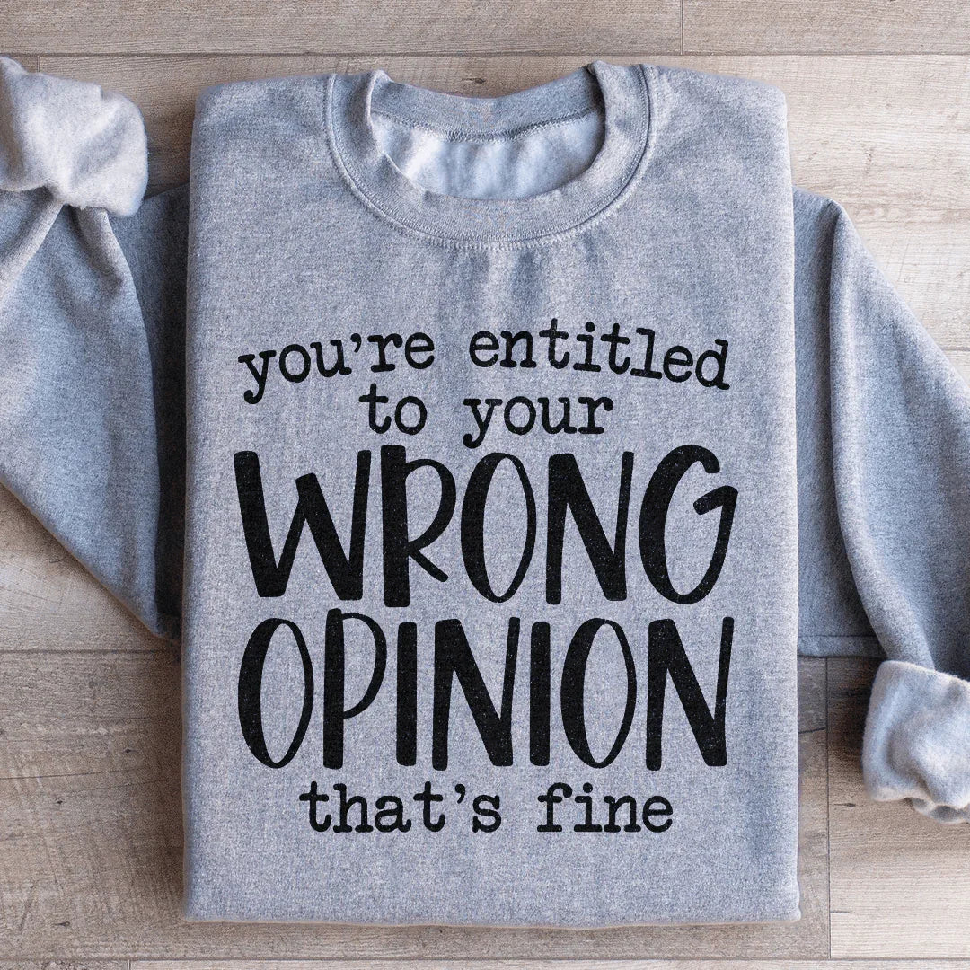 You're Entitled To Your Wrong Opinion Sweatshirt Peachy Sunday